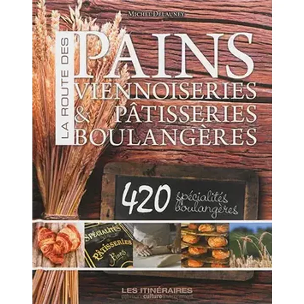 La Route du Pain, des Viennoiseries et des Patisseries de France - Michel Delauney