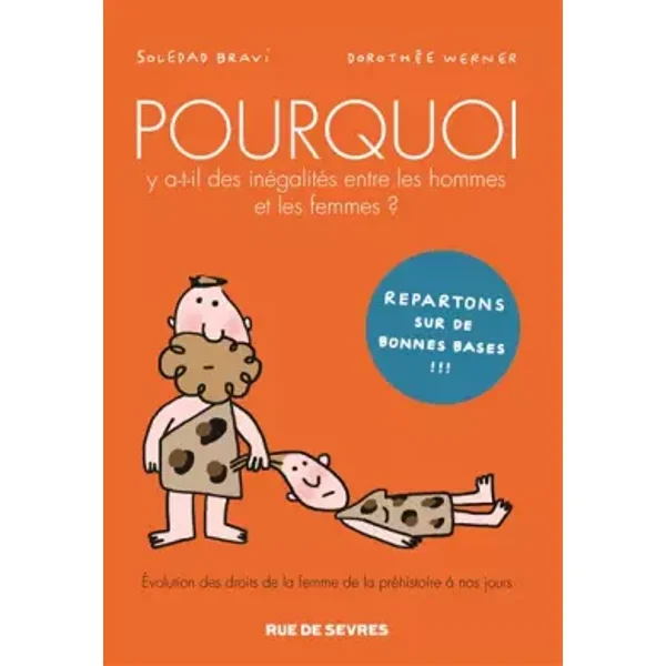 POURQUOI Y A T-IL DES INEGALITES ENTRE LES HOMMES ET LES FEMMES?: EVOLUTION DES DROITS DE LA FEMMES DE LA PREHISTOIRE A NOS JOURS - Dorothée WERNER, Soledad BRAVI