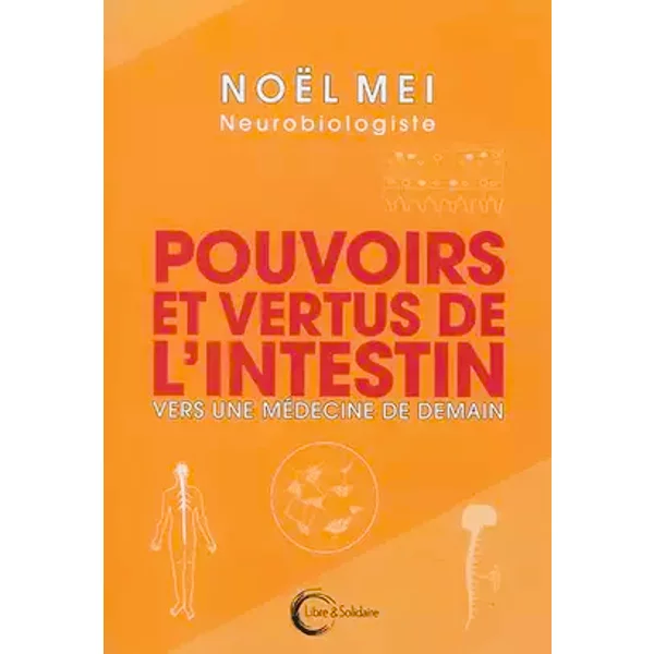 Pouvoirs et vertus de l'intestin: Ce second cerveau qu'on ignore - Noël Mei