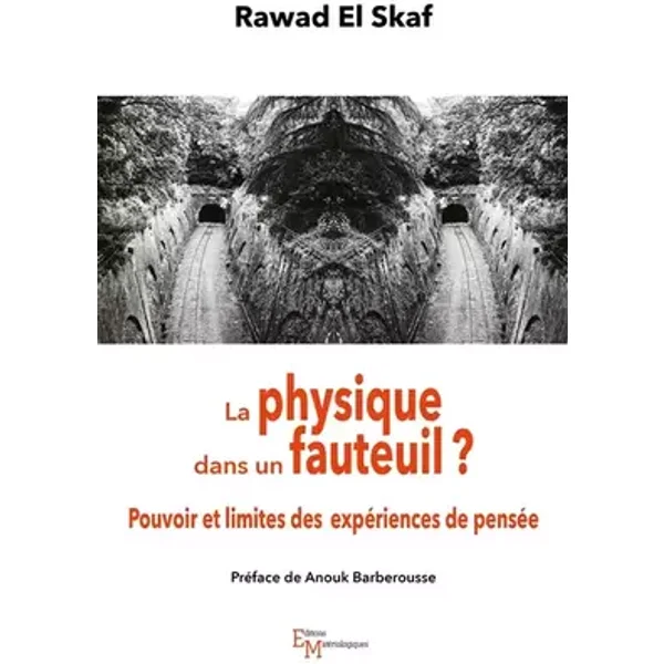 La physique dans un fauteuil ?: Pouvoir et limites des expériences de pensée - Rawad El Skaf