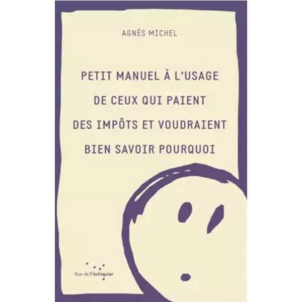 Petit Manuel à L'usage De Ceux Qui Paient Des ImpôTs Et Voudraient Bien Savoir Pourquoi - AgnèS Michel-image