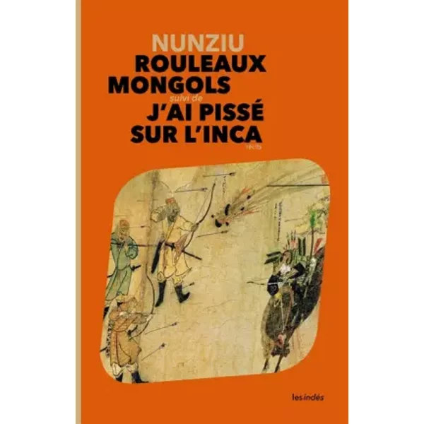 Rouleaux Mongols suivi de J'ai pissé sur l'Inca - Nunziu