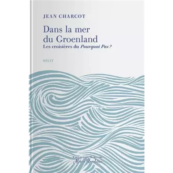 Dans la mer du Groenland: Les croisières du Pourquoi Pas ? - Jean Charcot