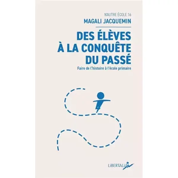 Des élèves à la conquête du passé: Faire de l’histoire à l’école primaire - Magali Jacquemin