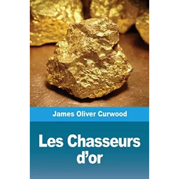 Les Chasseurs d'or - James Oliver Curwood