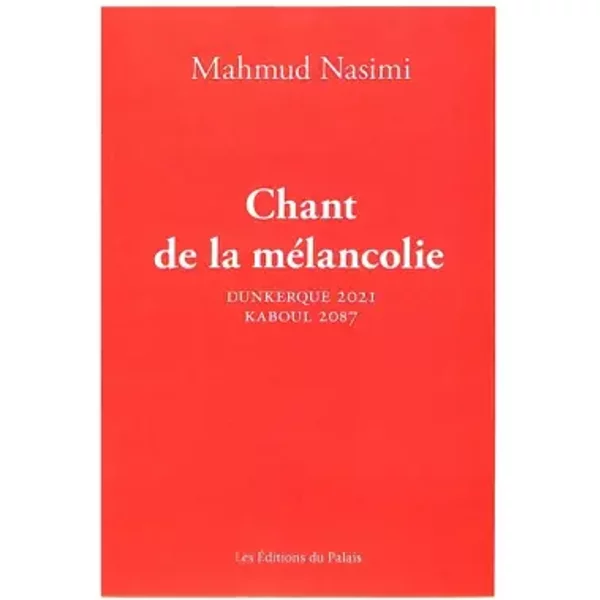 Chant de la mélancolie : Dunkerque 2021 - Kaboul 2087 - Mahmud Nasimi