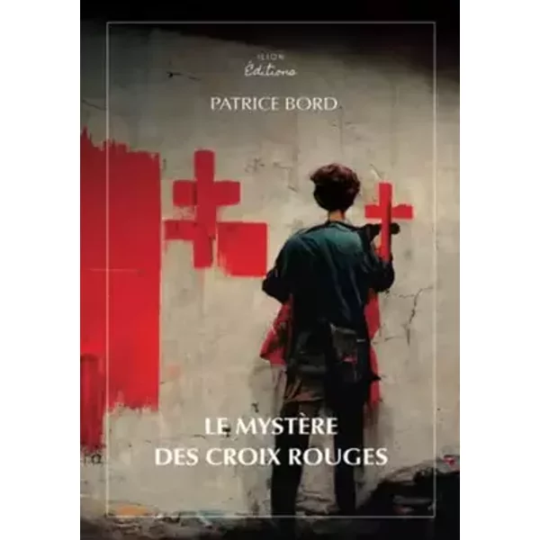 LE MYSTèRE DES CROIX ROUGES - Patrice Bord