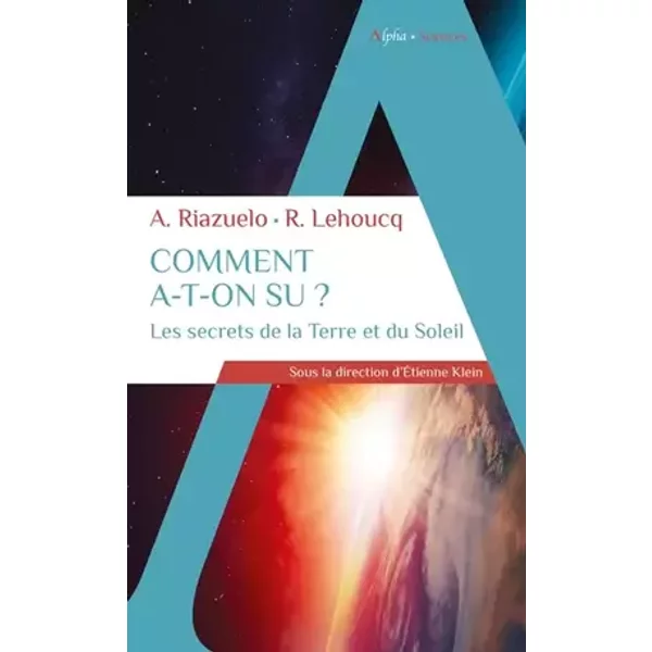Comment a-t-on su ? Les secrets de la Terre et du Soleil - Roland Lehoucq, Alain RIAZUELO