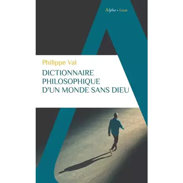 Dictionnaire philosophique d'un monde sans Dieu - Philippe Val