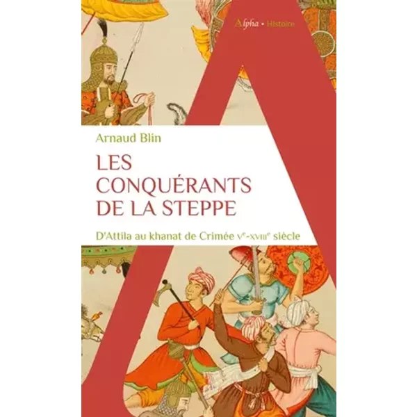 Les conquérants de la steppe: D'Attila au khanat de Crimée. Ve-XVIIIe siècle - Arnaud Blin