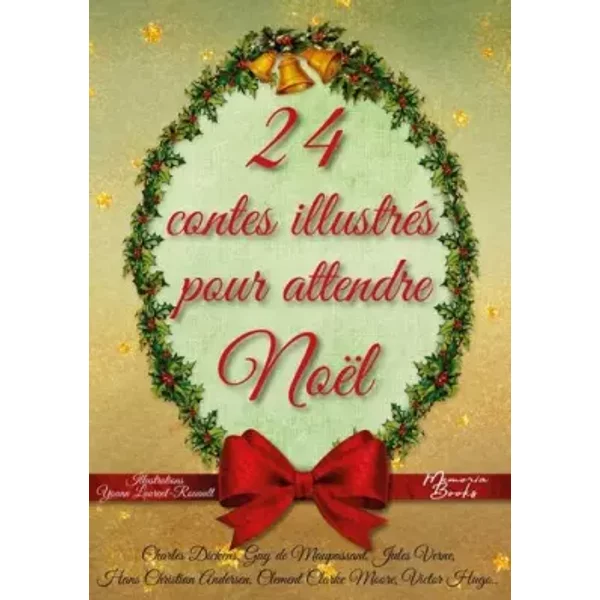 24 contes illustrés pour attendre Noël: Un calendrier de l'Avent pas comme les autres - Victor Hugo, Jules Verne, Charles Dickens, Yoann Laurent-Rouault, Alphonse Daudet, Hans Christian Andersen, Guy de Maupassant