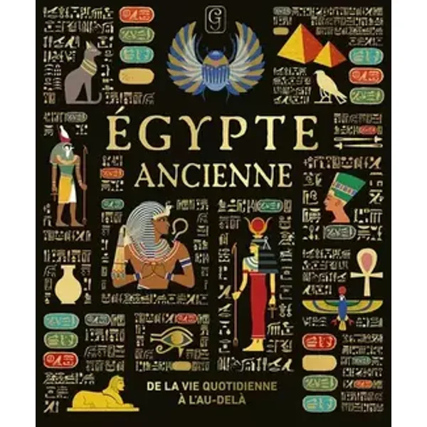 Egypte ancienne: De la vie quotidienne à l'au-delà - Justine Willis