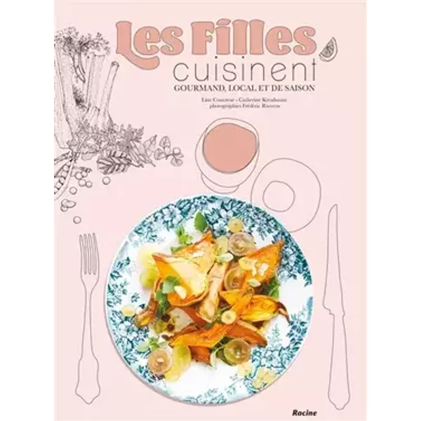 Les filles cuisinent: Gourmand, local et de saison - Line Couvreur