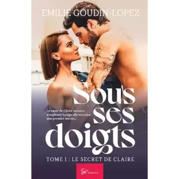 Sous ses doigts - Le secret de Claire: Romance saga érotique entre amour de jeunesse et passions interdites - Emilie Goudin-Lopez
