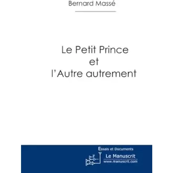 Le Petit Prince et l'Autre autrement - Bernard Massé