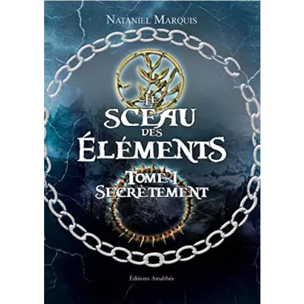 Le sceau des éléments Tome I Secrètement - MARQUIS NATANIEL