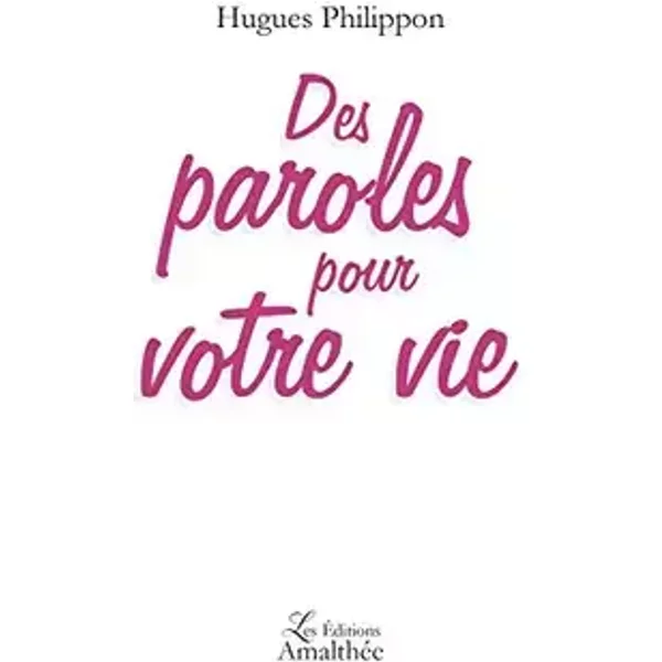 Des paroles pour votre vie - Hugues PHILIPPON