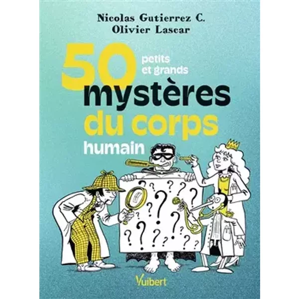 50 petits et grands mystères du corps humain - Nicolas Gutierrez