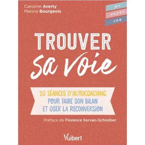 Trouver sa voie: 10 séances d’auto-coaching pour faire le bilan et oser la reconversion - Caroline Averty, Marina Bourgeois
