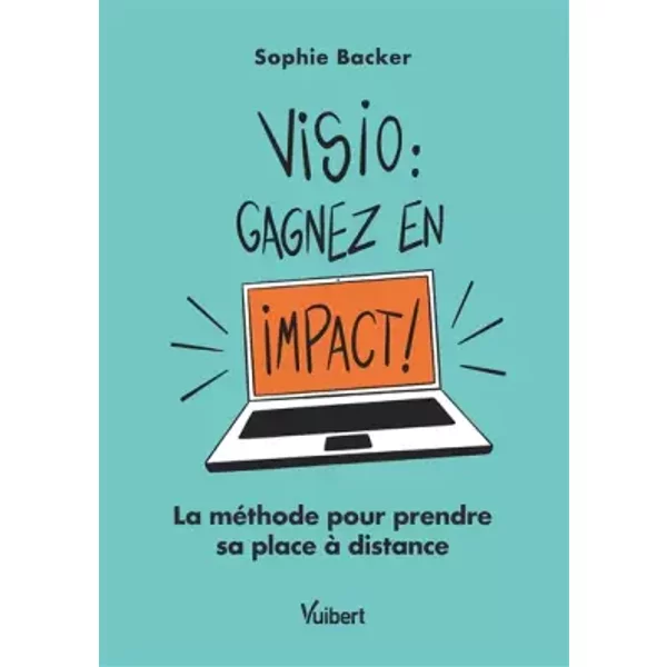 Visio: gagnez en impact !: La méthode pour prendre sa place à distance - Sophie Backer
