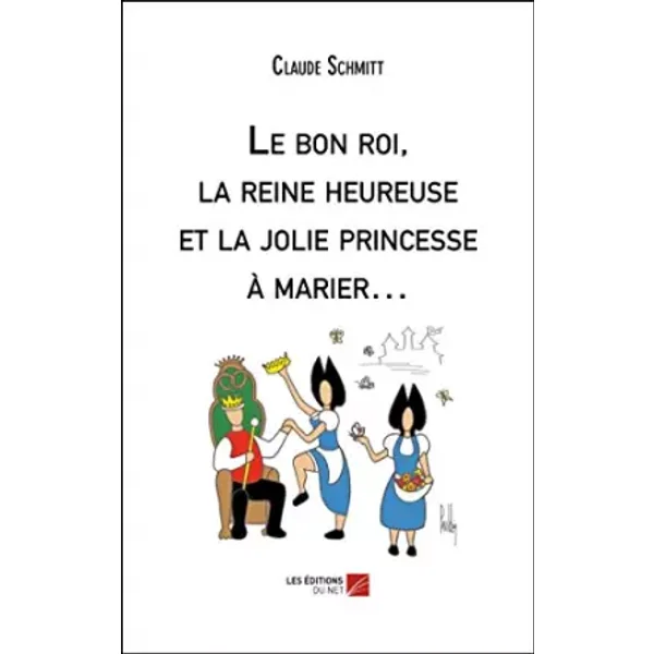 Le bon roi, la reine heureuse et la jolie princesse à marier… - Claude Schmitt