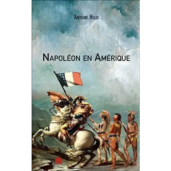 Napoléon en Amérique - Antoine Hiloi