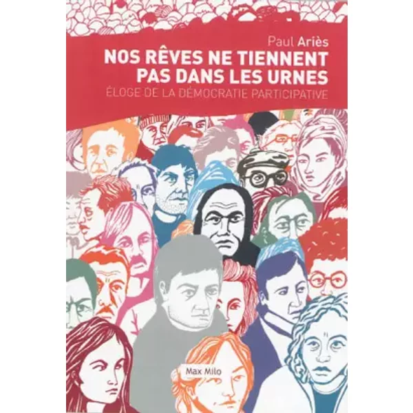 Nos rêves ne tiennent pas dans les urnes: Eloge de la démocratie participative - Paul Aries