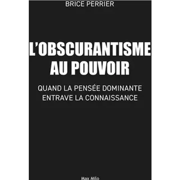 L'Obscurantisme au pouvoir: Quand la pensée dominante entrave la connaissance - Brice Perrier