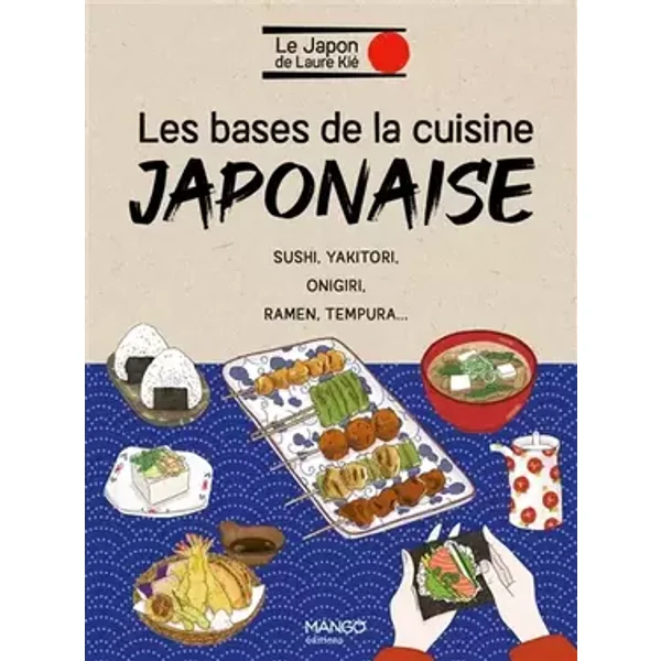 Les bases de la cuisine japonaise: Sushi, yakitori, onigiri, ramen, tempura... - Laure Kié