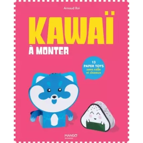 Paper Toys Kawaï à monter: 13 Paper Toys sans colle ni ciseaux - Arnaud Roi