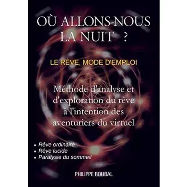 Où allons-nous la nuit ?: Le rêve, mode d'emploi - Philippe Roubal