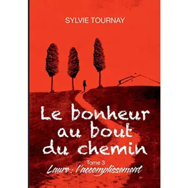 Le bonheur au bout du chemin, 3: Tome 3, Laure : l'accomplissement - Sylvie Tournay