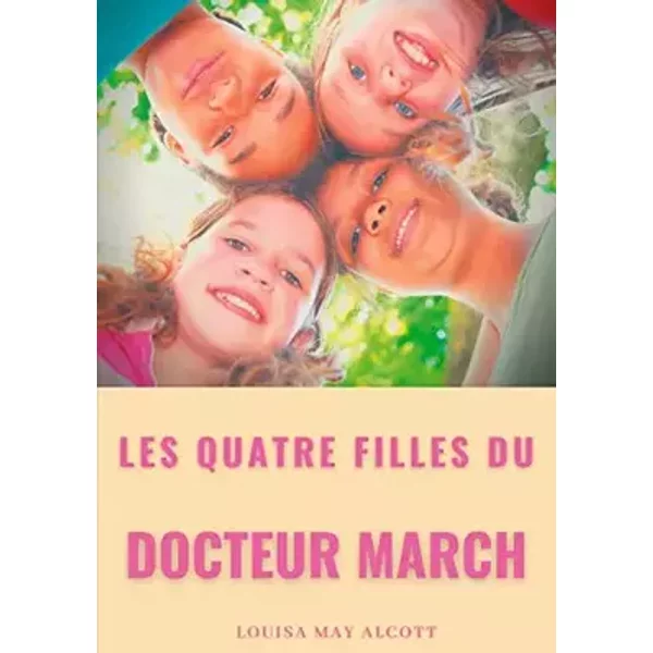 Les quatre filles du Docteur March: un grand classique de la littérature jeunesse de l'américaine Louisa May Alcott (titre original : Little - Louisa May Alcott