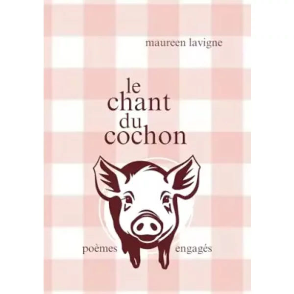 Le chant du cochon: poèmes engagés - Maureen Lavigne