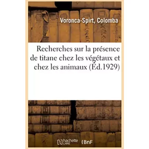 Recherches Sur La PréSence De Titane Chez Les VéGéTaux Et Chez Les Animaux - Colomba Voronca-Spirt-image