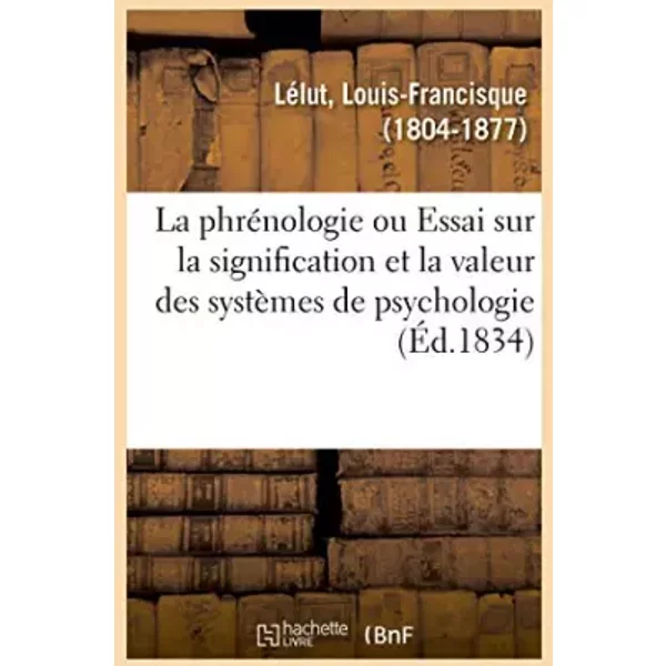 La PhréNologie Ou Essai Sur La Signification Et La Valeur Des SystèMes De Psychologie En GéNéRal - Louis-FrançIsque LéLut-image