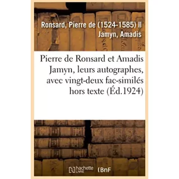 Pierre de Ronsard et Amadis Jamyn, leurs autographes, avec vingt-deux fac-similés hors texte - Pierre de Ronsard