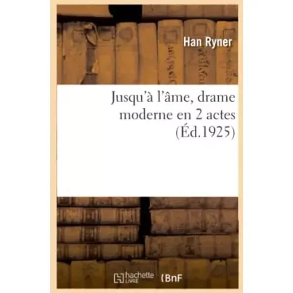 Jusqu'à l'âme, drame moderne en 2 actes - Han Ryner