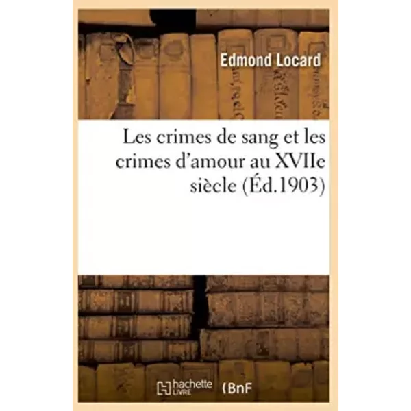 Les Crimes De Sang Et Les Crimes D'amour Au Xviie SièCle - Edmond Locard-image