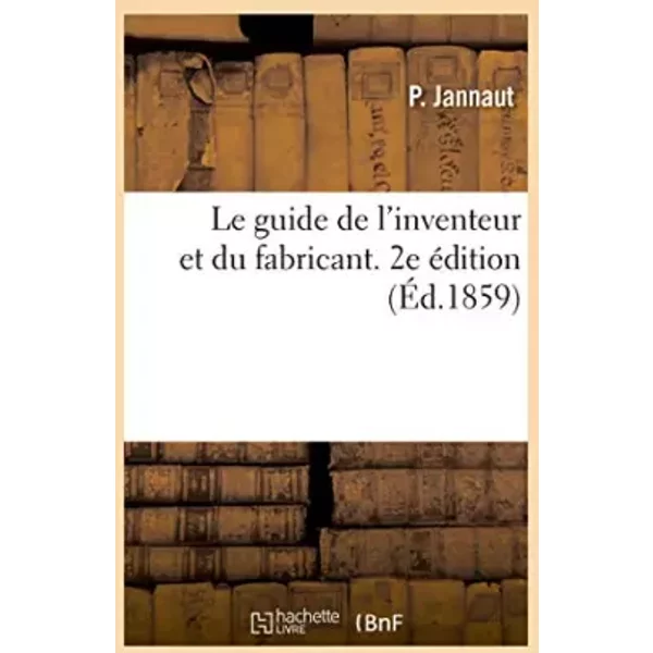 Le Guide De L'inventeur Et Du Fabricant. 2E éDition - P. Jannaut-image