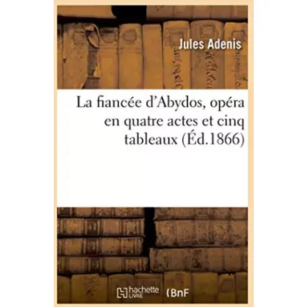 La fiancée d'Abydos, opéra en quatre actes et cinq tableaux - Jules Adenis