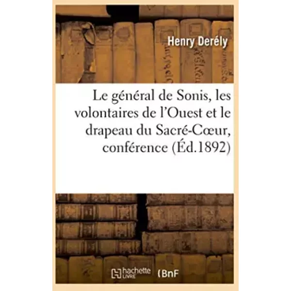 Le général de Sonis, les volontaires de l'Ouest et le drapeau du Sacré-Coeur, conférence - Henry Derély