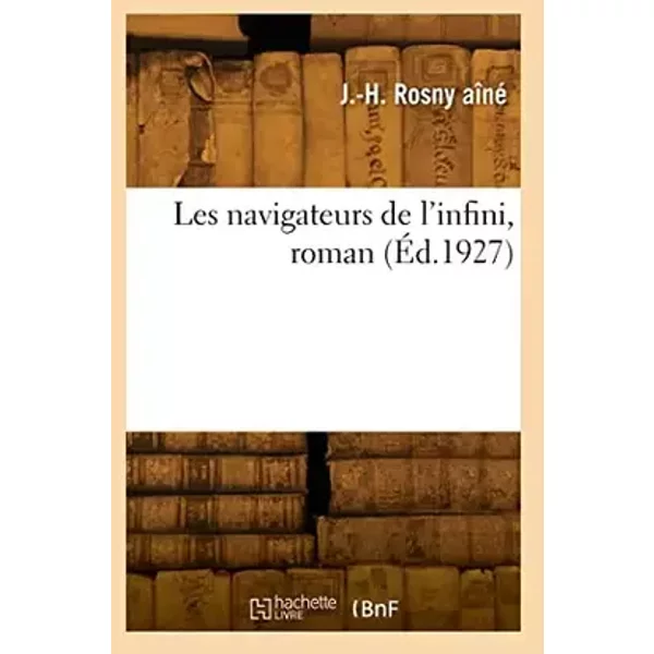 Les navigateurs de l'infini, roman (Éd.1927) - J.-H. Rosny aîné