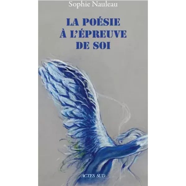 La Poésie à l'épreuve de soi - Sophie Nauleau