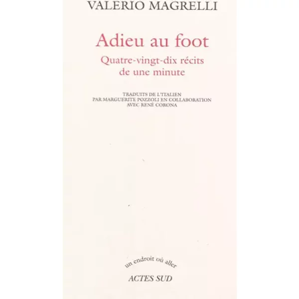 Adieu au foot: Quatre-vingt-dix récits de une minute - Valerio Magrelli, Marguerite Pozzoli
