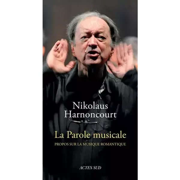La Parole musicale: Propos sur la musqiue romantique - Nikolaus Harnoncourt