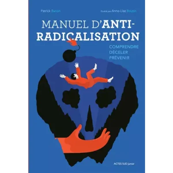 Manuel d'anti-radicalisation: Comprendre - déceler - prévenir - Patrick Banon, Anne-lise Boutin