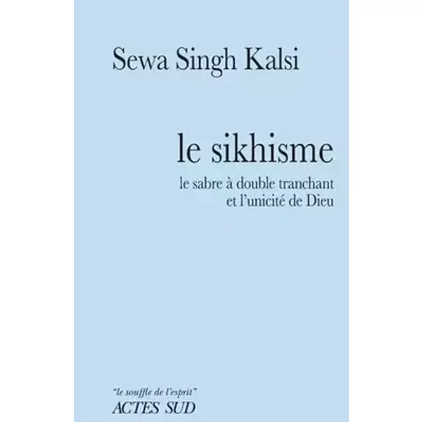 Le sikhisme: Le sabre à double tranchant et l'unicité de dieu - Sewa Singh kalsi, Christian Dumais-lvowski, Alain Sainte-marie