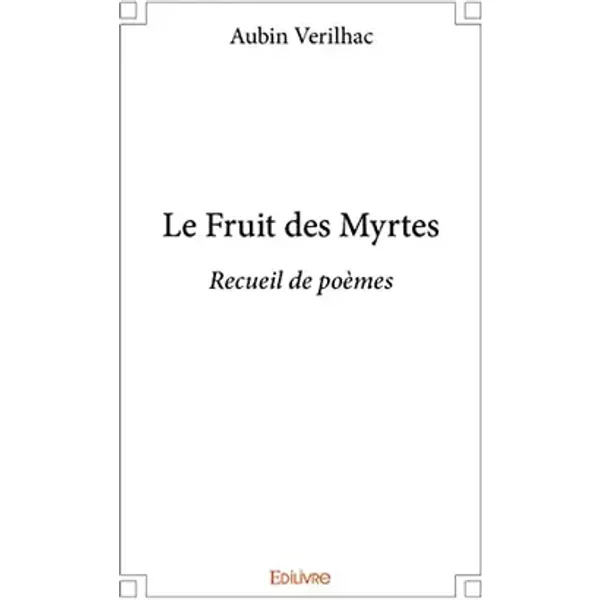 Le fruit des myrtes: Recueil de poèmes - Aubin Verilhac
