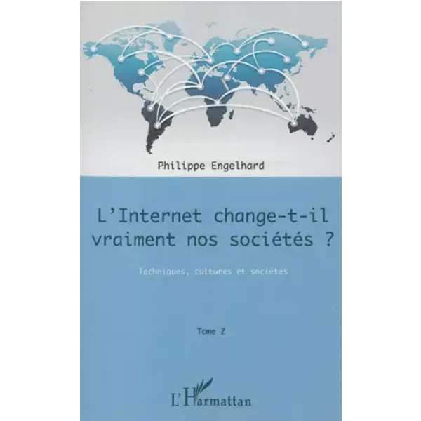 Internet change-t-il vraiment nos sociétés ? (Tome 2): Techniques, cultures et sociétés - Philippe Engelhard